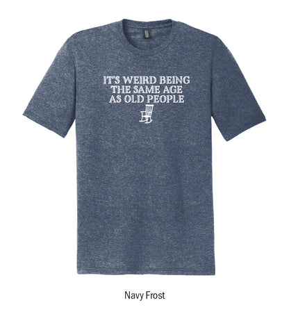 "It's Weird Being the Same Age as Old People" Tee